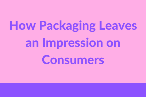 How Packaging Leaves an Impression on Consumers