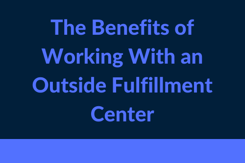 The Benefits of Working With an Outside Fulfillment Center