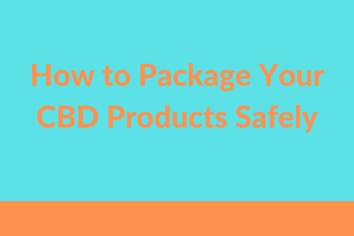 How To Package Your CBD Products Safely