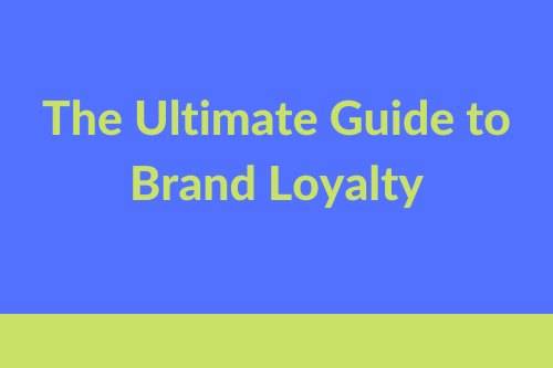 The Ultimate Guide To Brand Loyalty