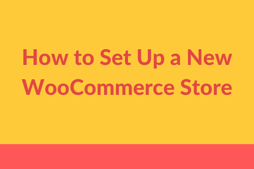 How To Set Up a New WooCommerce Store