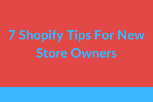 7 Shopify Tips For New Store Owners