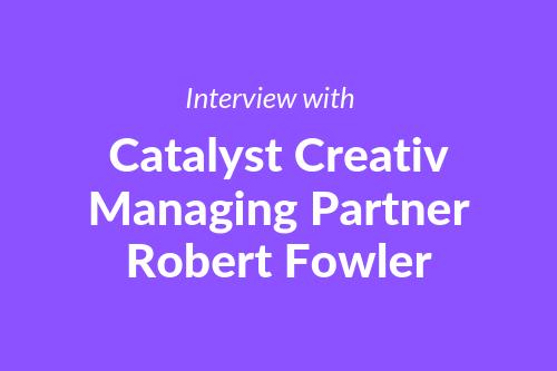 Interview with Managing Partner Robert Fowler from Catalyst Creativ