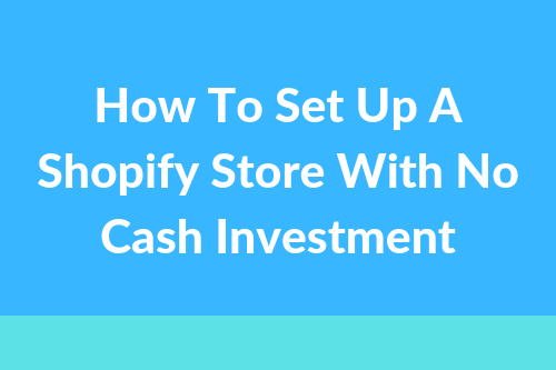 How To Set Up a Shopify Store With No Cash Investment